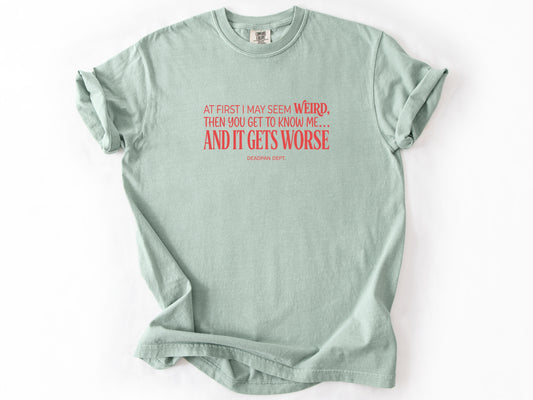 At first i may seem weird Tee