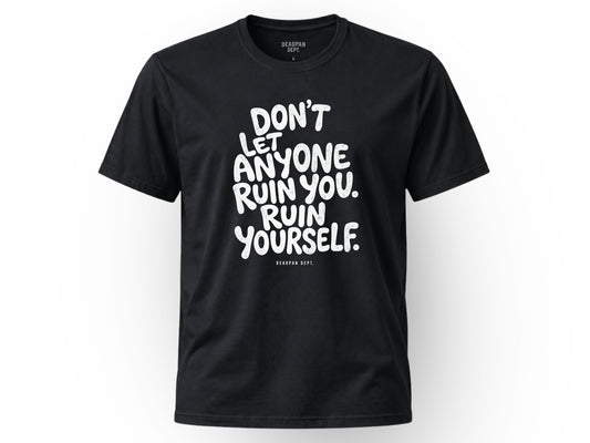 Don't let anyone ruin you Tee