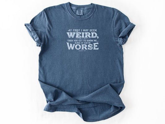 At first i may seem weird Tee