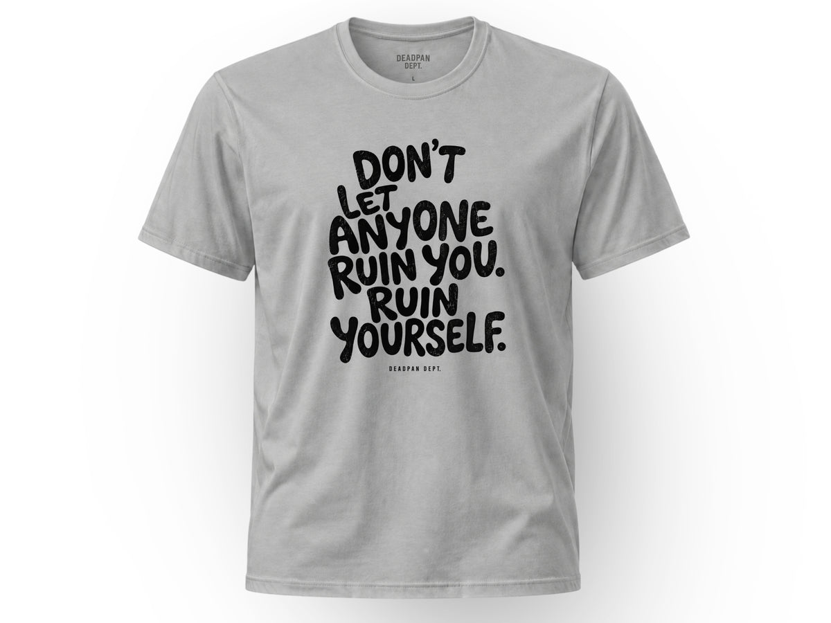 Don't let anyone ruin you Tee