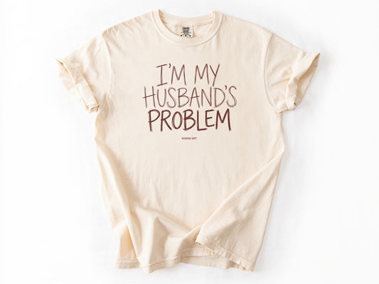 I'm my husband's problem Tee