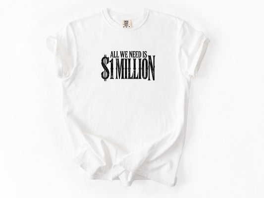 All we need $1 million Tee